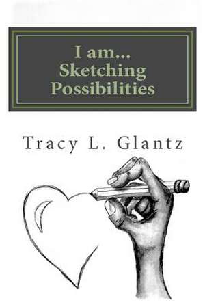 I Am... Sketching Possibilities de Tracy L. Glantz