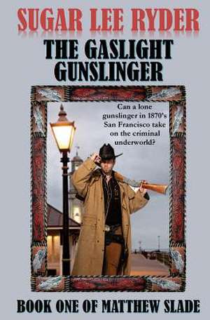 The Gaslight Gunslinger - Book One of Matthew Slade de Sugar Lee Ryder