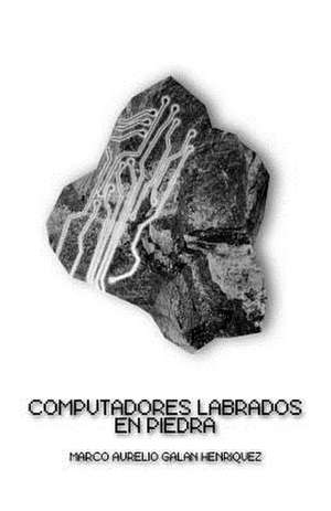 Computadores Labrados En Piedra de Marco Aurelio Galan Henriquez