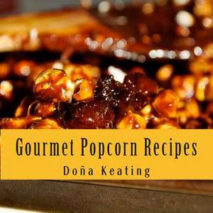 Gourmet Popcorn Recipes de Dona Keating