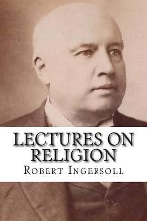 Lectures on Religion de Robert Ingersoll