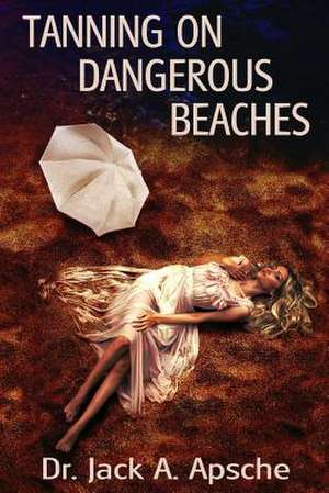 Tanning on Dangerous Beaches de Jack a. Apsche