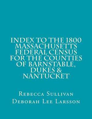 Index to the 1800 Massachusetts Federal Census for Barnstable, Dukes & Nantucket de Rebecca M. Sullivan