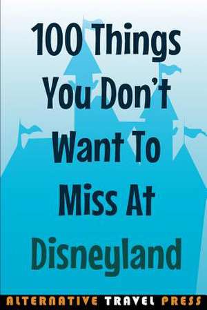 100 Things You Don't Want to Miss at Disneyland 2014 de John Glass