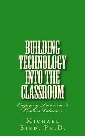 Building Technology Into the Classroom de Dr Michael Stephen Bird