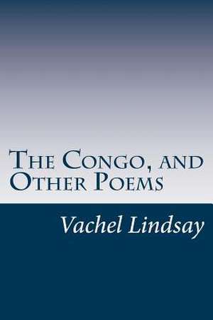 The Congo, and Other Poems de Vachel Lindsay