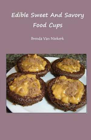 Edible Sweet and Savory Food Cups de Niekerk, Brenda Van