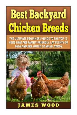 Best Backyard Chicken Breeds de James Wood