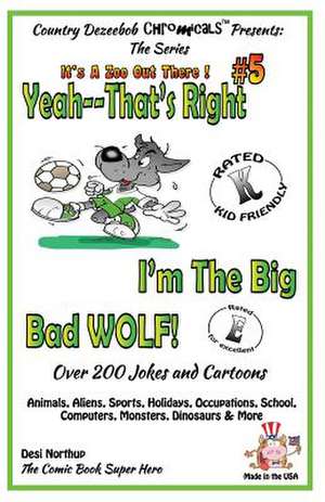 Yeah, That's Right! I'm the Big Bad Wolf - Over 200 Jokes + Cartoons - Animals, Aliens, Sports, Holidays, Occupations, School, Computers, Monsters, Di de Desi Northup