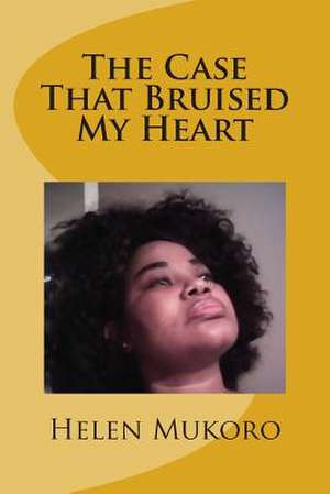 The Case That Bruised My Heart de Helen Mukoro