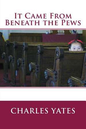 It Came from Beneath the Pews de Charles Yates