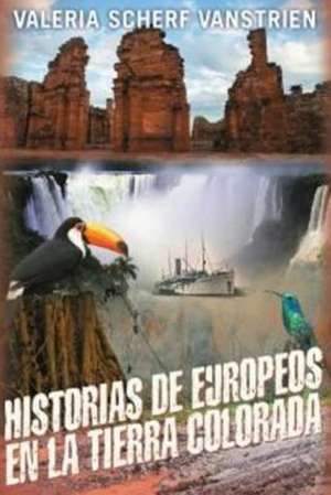 Historias de Europeos En La Tierra Colorada de Valeria Scherf Vanstrien