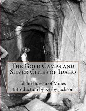 The Gold Camps and Silver Cities of Idaho de Idaho Bureau of Mines