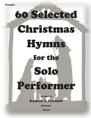 60 Selected Christmas Hymns for the Solo Performer-Trumpet Version de Kenneth D. Friedrich