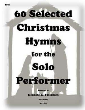 60 Selected Christmas Hymns for the Solo Performer-Horn Version de Kenneth D. Friedrich