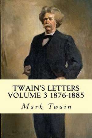 Twain's Letters Volume 3 1876-1885 de Mark Twain