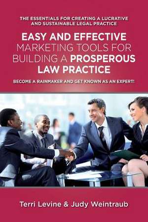 Easy and Effective Marketing Tools for Building a Prosperous Legal Practice de Judy Weintraub Esq