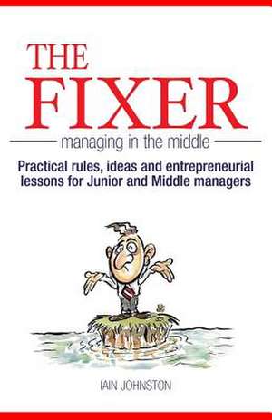 The Fixer - Managing in the Middle de Iain Johnston