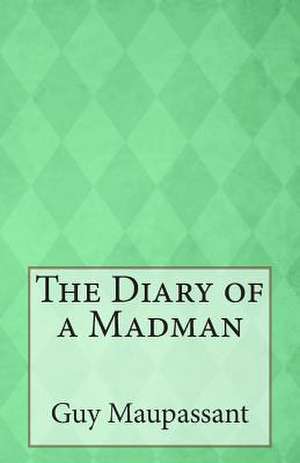 The Diary of a Madman de Guy De Maupassant