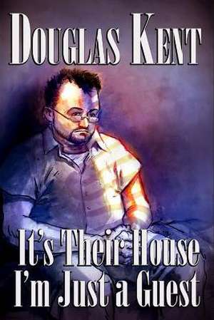 It's Their House; I'm Just a Guest de Douglas M. Kent