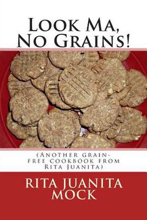 Look Ma, No Grains! de Rita Juanita Mock