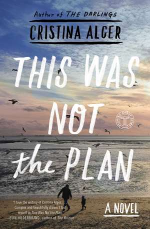 This Was Not the Plan: A Novel de Cristina Alger