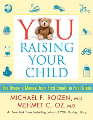 YOU: Raising Your Child: The Owner's Manual from First Breath to First Grade de Michael F. Roizen