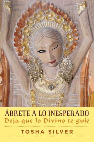 Abrete a Lo Inesperado (Outrageous Openness Spanish Edition): Deja Que Lo Divino Te Guie de Tosha Silver