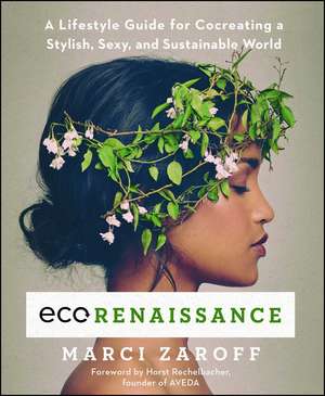 ECOrenaissance: A Lifestyle Guide for Cocreating a Stylish, Sexy, and Sustainable World de Marci Zaroff