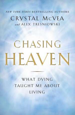 Chasing Heaven: What Dying Taught Me about Living de Crystal McVea