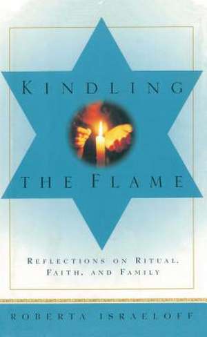 Kindling the Flame: Reflections on Ritual, Faith, and Family de Roberta Israeloff