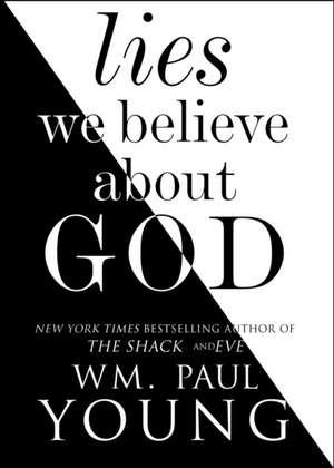 Lies We Believe about God de Wm Paul Young