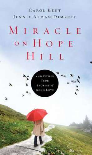 Miracle on Hope Hill: And Other True Stories of God's Love de Carol Kent