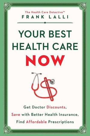 Your Best Health Care Now: Get Better Health Insurance, Score Doctor Discounts, Find Affordable Prescriptions de Frank Lalli