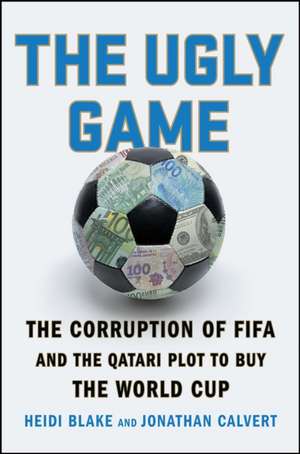 The Ugly Game: The Corruption of Fifa and the Qatari Plot to Buy the World Cup de Heidi Blake