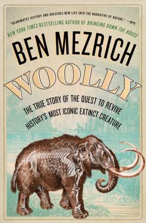 Woolly: The True Story of the Quest to Revive History's Most Iconic Extinct Creature de Ben Mezrich