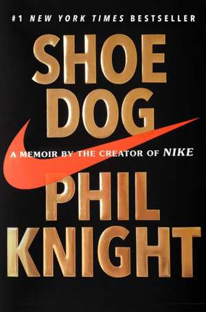 Shoe Dog: A Memoir by the Creator of Nike de Phil Knight