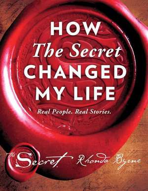 How the Secret Changed My Life: Real People. Real Stories. Real Life. de Rhonda Byrne