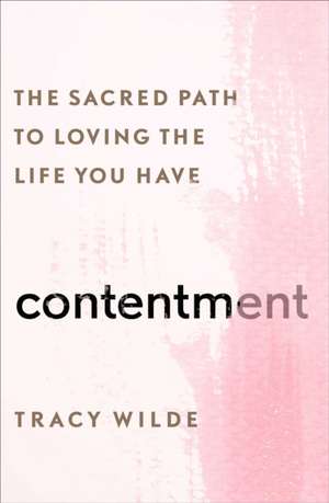 Contentment: The Sacred Path to Loving the Life You Have de Tracy Wilde-Pace