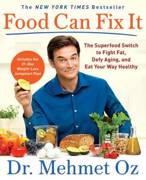 Food Can Fix It: The Superfood Switch to Fight Fat, Defy Aging, and Eat Your Way Healthy de Mehmet Oz