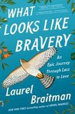 What Looks Like Bravery de Laurel Braitman