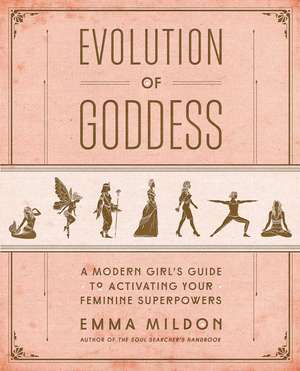 Evolution of Goddess: A Modern Girl's Guide to Activating Your Feminine Superpowers de Emma Mildon