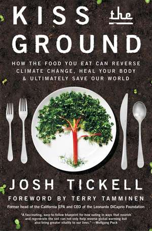 Kiss the Ground: How the Food You Eat Can Reverse Climate Change, Heal Your Body & Ultimately Save Our World de Josh Tickell