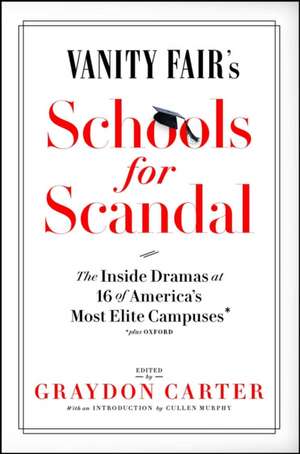 Vanity Fair's Schools for Scandal: The Inside Dramas at 16 of America's Most Elite Campuses--Plus Oxford! de Graydon Carter