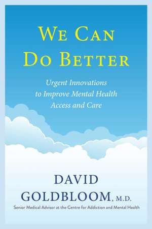 We Can Do Better: Urgent Innovations to Improve Mental Health Access and Care de David Goldbloom