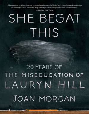 She Begat This: 20 Years of The Miseducation of Lauryn Hill de Joan Morgan