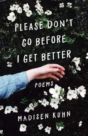 Please Don't Go Before I Get Better de Madisen Kuhn