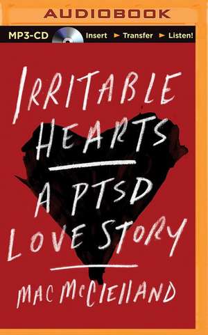 Irritable Hearts: A PTSD Love Story de Mac McClelland