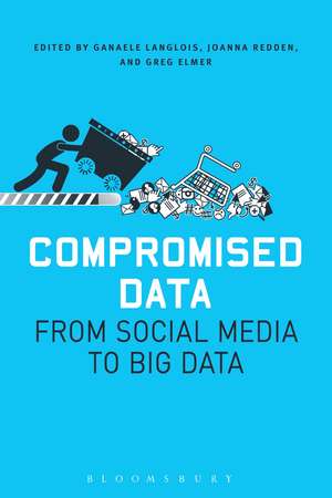 Compromised Data: From Social Media to Big Data de Dr. Greg Elmer