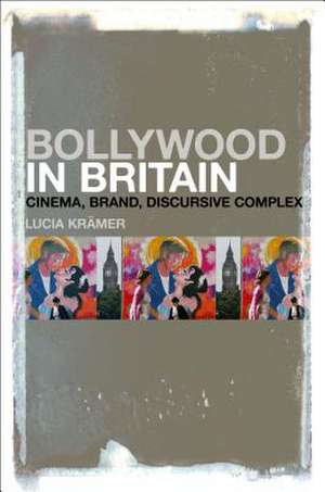 Bollywood in Britain: Cinema, Brand, Discursive Complex de Lucia Krämer